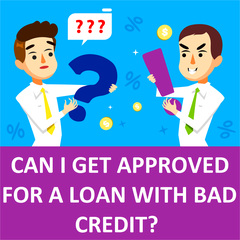 Can I Get Approved For A Loan With Bad Credit?